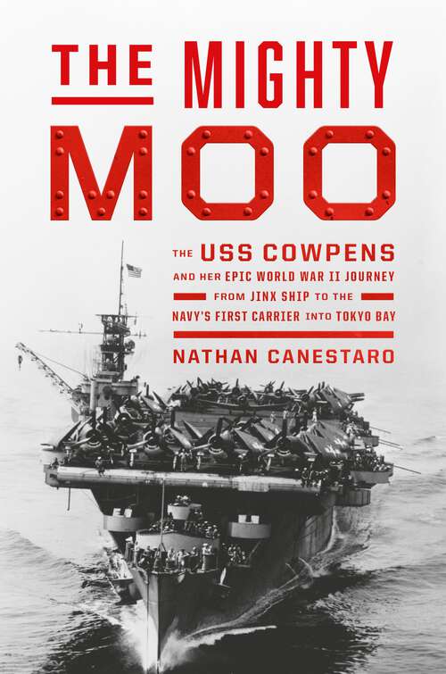 Book cover of The Mighty Moo: The USS Cowpens and Her Epic World War II Journey from Jinx Ship to the Navy's First Carrier into Tokyo Bay