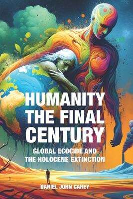 Book cover of Humanity: The Final Century: Global Ecocide and the Holocene Extinction