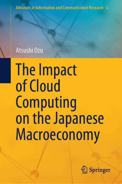 Book cover of The Impact of Cloud Computing on the Japanese Macroeconomy (Advances in Information and Communication Research #6)