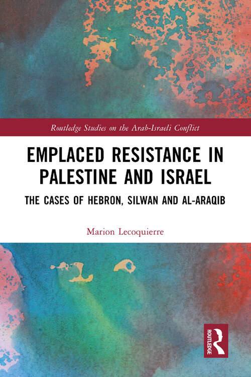 Book cover of Emplaced Resistance in Palestine and Israel: The Cases of Hebron, Silwan and al-Araqib (Routledge Studies on the Arab-Israeli Conflict)