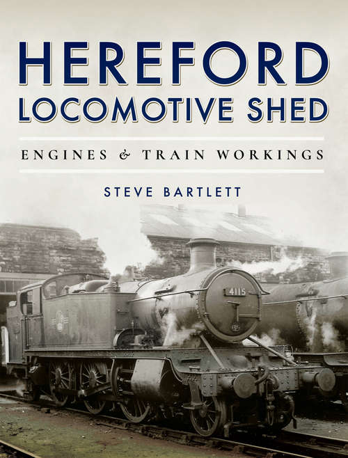 Book cover of Hereford Locomotive Shed: Engines & Train Workings