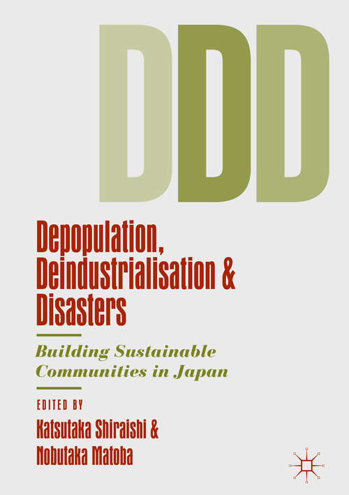 Book cover of Depopulation, Deindustrialisation and Disasters: Building Sustainable Communities in Japan (1st ed. 2019)