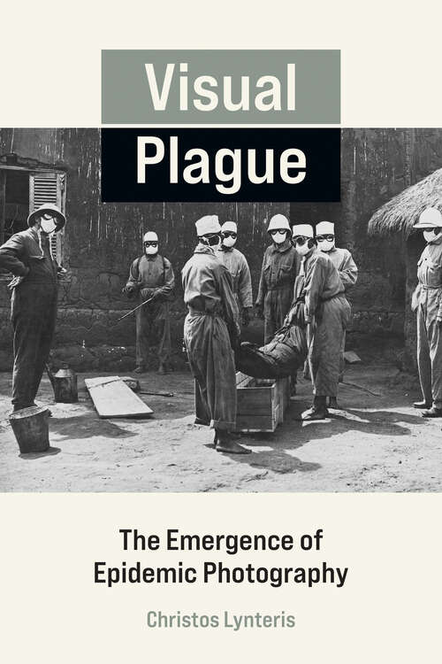 Book cover of Visual Plague: The Emergence of Epidemic Photography