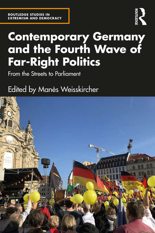 Book cover of Contemporary Germany and the Fourth Wave of Far-Right Politics: From the Streets to Parliament (Routledge Studies in Extremism and Democracy)