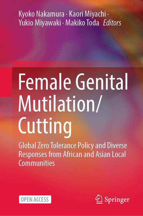Book cover of Female Genital Mutilation/Cutting: Global Zero Tolerance Policy and Diverse Responses from African and Asian Local Communities (1st ed. 2023)