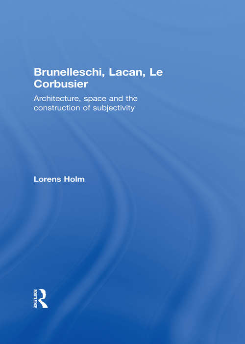 Book cover of Brunelleschi, Lacan, Le Corbusier: Architecture, Space and the Construction of Subjectivity