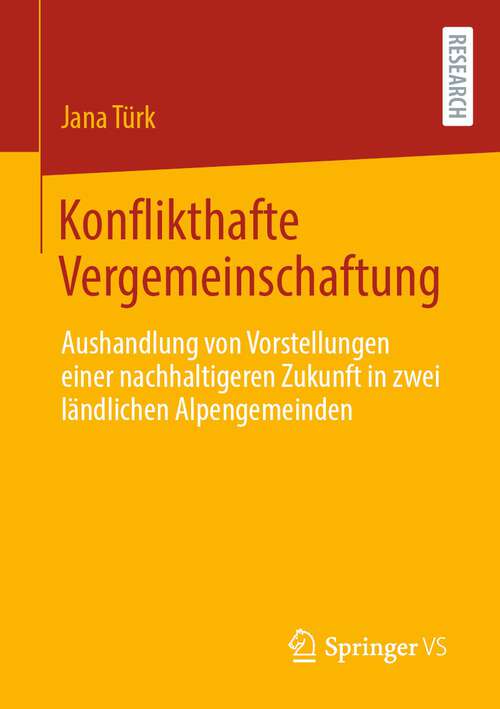 Book cover of Konflikthafte Vergemeinschaftung: Aushandlung von Vorstellungen einer nachhaltigeren Zukunft in zwei ländlichen Alpengemeinden (1. Aufl. 2022)