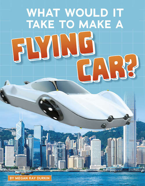 Book cover of What Would It Take to Make a Flying Car? (Sci-Fi Tech)