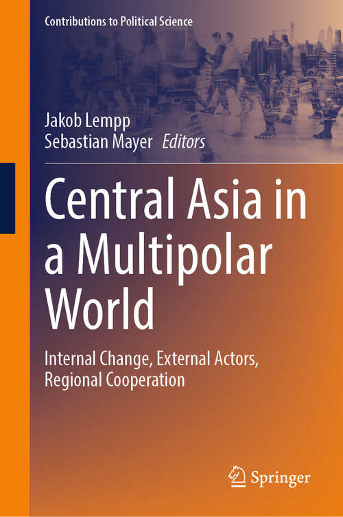 Book cover of Central Asia in a Multipolar World: Internal Change, External Actors, Regional Cooperation (2024) (Contributions to Political Science)