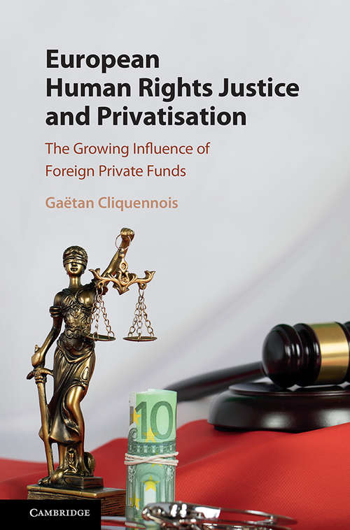 Book cover of European Human Rights Justice and Privatisation: The Growing Influence of Foreign Private Funds