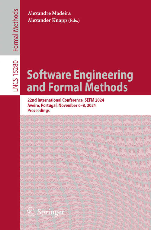 Book cover of Software Engineering and Formal Methods: 22nd International Conference, SEFM 2024, Aveiro, Portugal, November 6-8, 2024, Proceedings (Lecture Notes in Computer Science #15280)