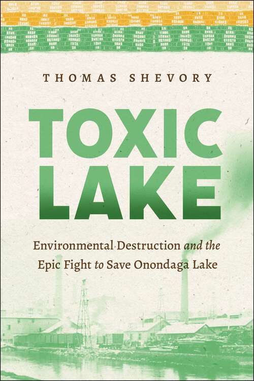 Book cover of Toxic Lake: Environmental Destruction and the Epic Fight to Save Onondaga Lake