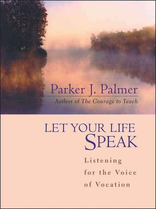 Book cover of Let Your Life Speak: Listening for the Voice of Vocation
