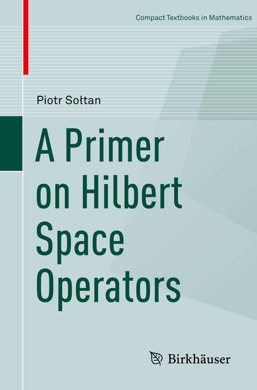 Book cover of A Primer on Hilbert Space Operators (Compact Textbooks in Mathematics)