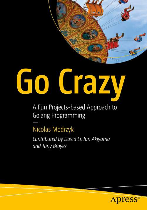 Book cover of Go Crazy: A Fun Projects-based Approach to Golang Programming (1st ed.)