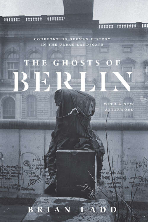 Book cover of The Ghosts of Berlin: Confronting German History in the Urban Landscape (1998)