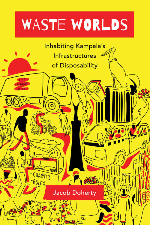 Book cover of Waste Worlds: Inhabiting Kampala's Infrastructures of Disposability (Atelier: Ethnographic Inquiry in the Twenty-First Century #6)