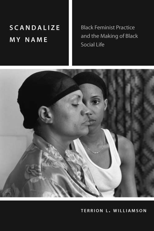 Book cover of Scandalize My Name: Black Feminist Practice and the Making of Black Social Life