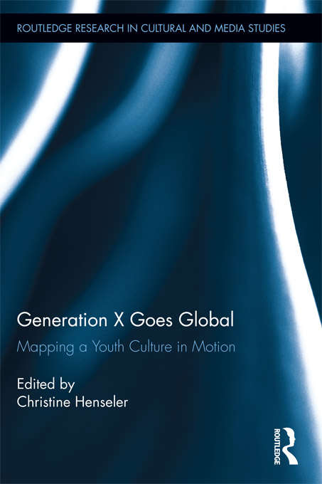 Book cover of Generation X Goes Global: Mapping a Youth Culture in Motion (Routledge Research in Cultural and Media Studies)