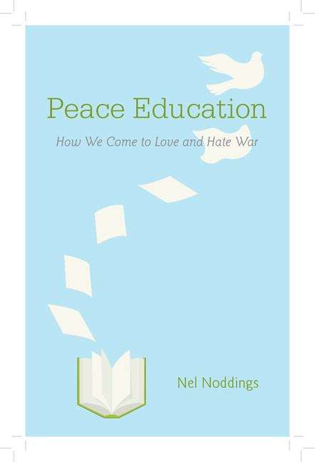 Book cover of Peace Education: How We Come to Love and Hate War