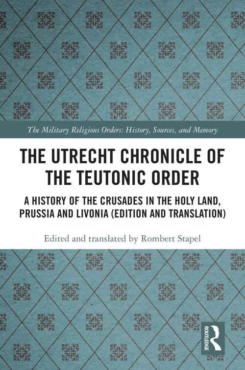 Book cover of The Utrecht Chronicle of the Teutonic Order: A History of the Crusades in the Holy Land, Prussia and Livonia (Edition and Translation)