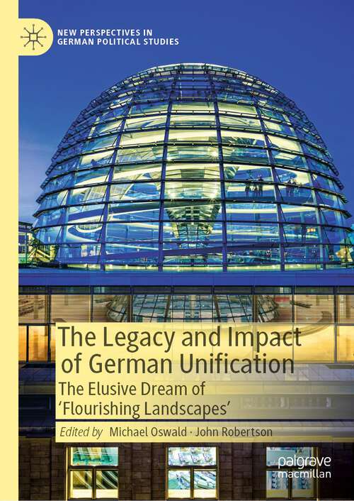Book cover of The Legacy and Impact of German Unification: The Elusive Dream of 'Flourishing Landscapes' (1st ed. 2022) (New Perspectives in German Political Studies)