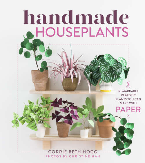 Book cover of Handmade Houseplants: Remarkably Realistic Plants You Can Make with Paper