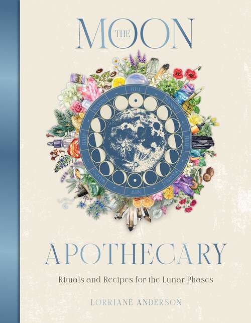 Book cover of The Moon Apothecary: Rituals And Recipes For The Lunar Phases (Sacred Apothecary Ser.)