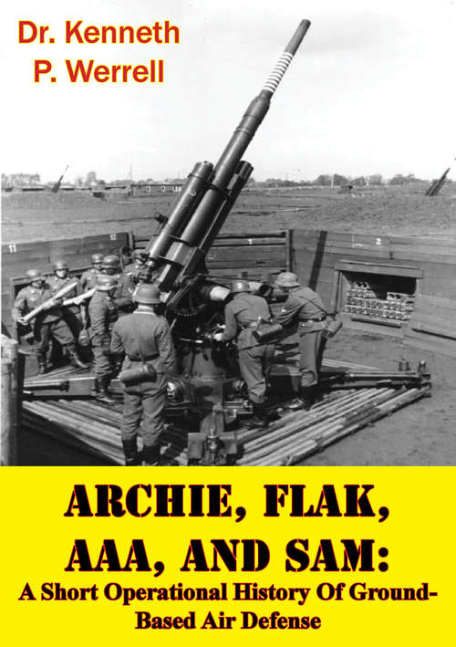 Book cover of ARCHIE, FLAK, AAA, And SAM: A Short Operational History Of Ground-Based Air Defense [Illustrated Edition]