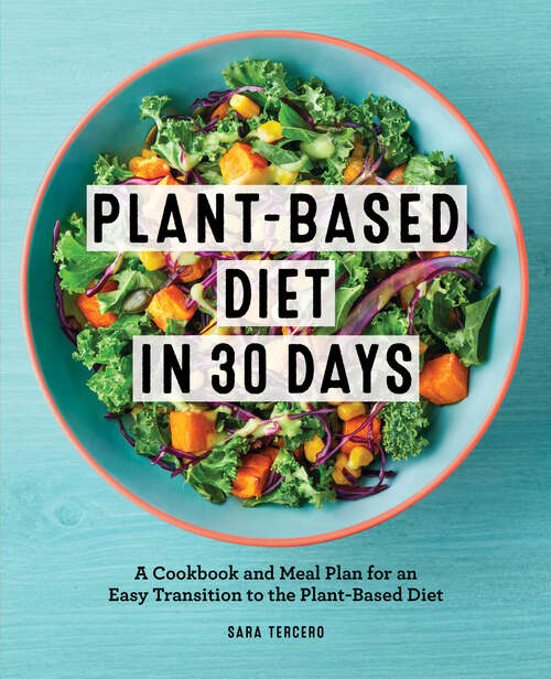 Book cover of Plant-Based Diet in 30 Days: A Cookbook and Meal Plan for an Easy Transition to the Plant Based Diet