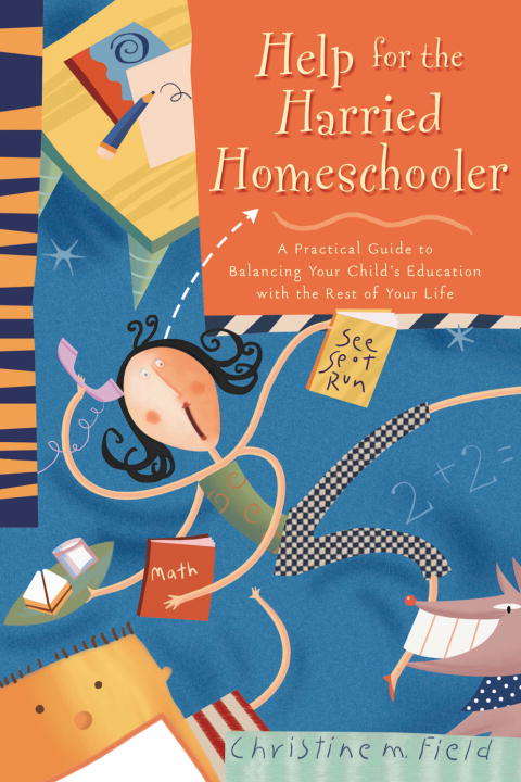 Book cover of Help for the Harried Homeschooler: A Practical Guide to Balancing Your Child's Education with the Rest of Your Life