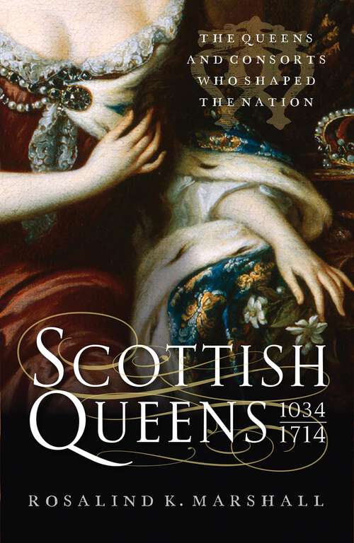 Book cover of Scottish Queens, 1034–1714: The Queens and Consorts Who Shaped a Nation