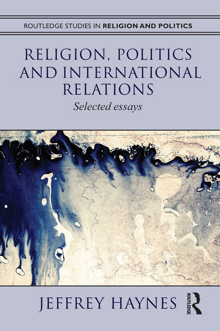 Book cover of Religion, Politics and International Relations: Selected Essays (Routledge Studies in Religion and Politics)