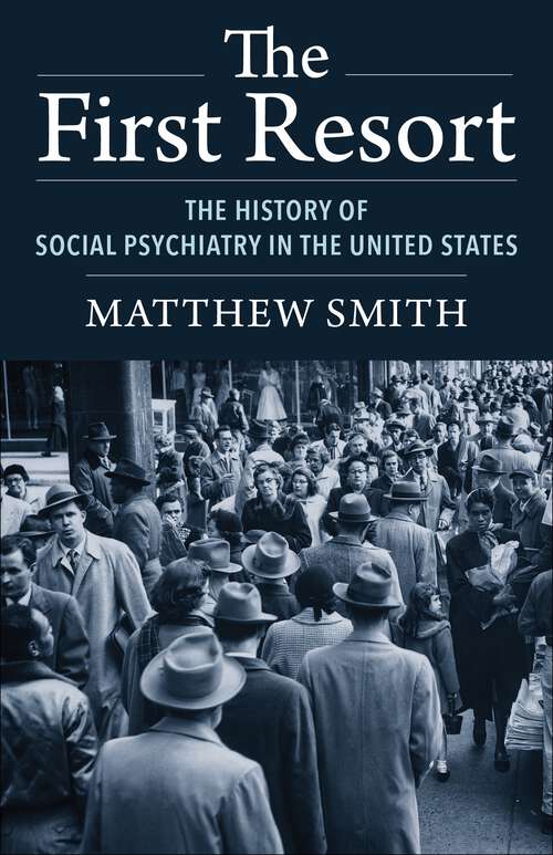 Book cover of The First Resort: The History of Social Psychiatry in the United States