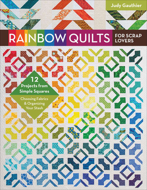 Book cover of Rainbow Quilts for Scrap Lovers: 12 Projects from Simple Squares—Choosing Fabrics & Organizing Your Stash