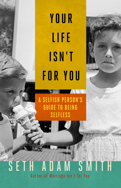 Book cover of Your Life Isn't for You: A Selfish Person’s Guide to Being Selfless