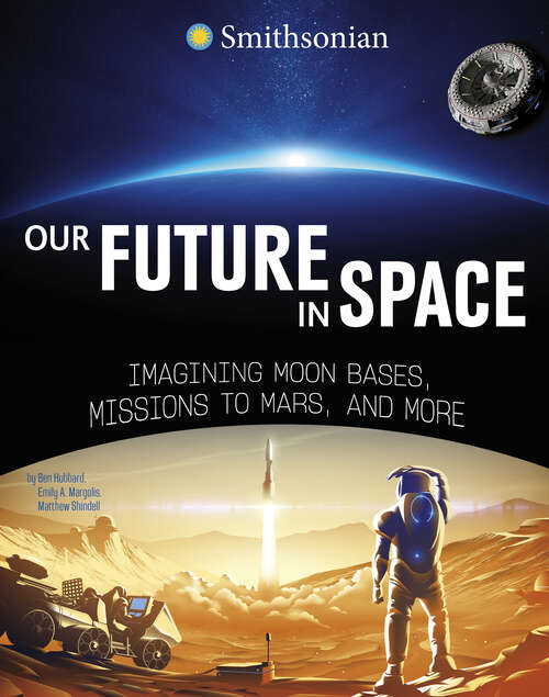 Book cover of Our Future in Space: Imagining Moon Bases, Missions To Mars, And More (Smithsonian Editions Ser.)