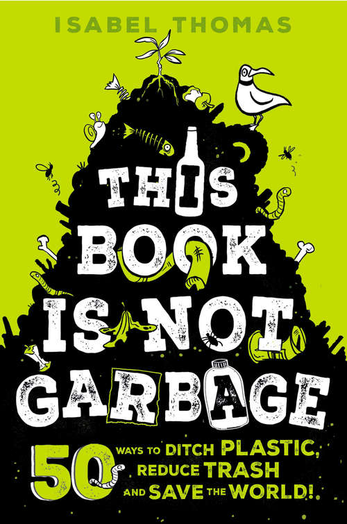 Book cover of This Book Is Not Garbage: 50 Ways to Ditch Plastic, Reduce Trash, and Save the World!