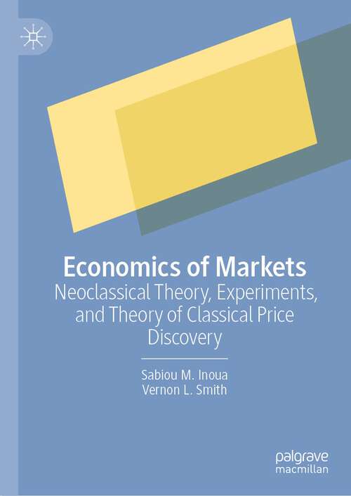 Book cover of Economics of Markets: Neoclassical Theory, Experiments, and Theory of Classical Price Discovery (1st ed. 2022)