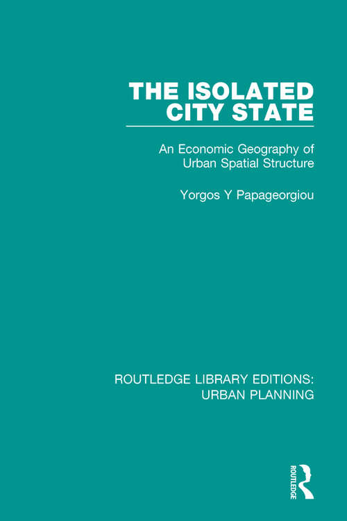 Book cover of The Isolated City State: An Economic Geography of Urban Spatial Structure (Routledge Library Editions: Urban Planning #18)