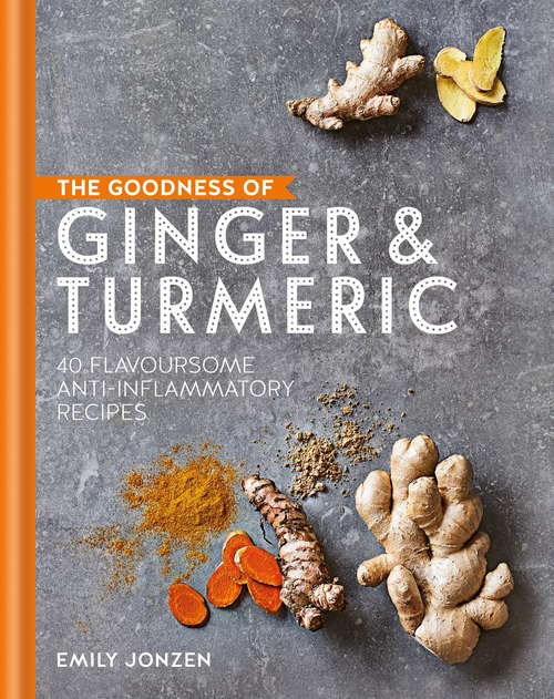 Book cover of The Goodness of Ginger & Turmeric: 40 flavoursome anti-inflammatory recipes