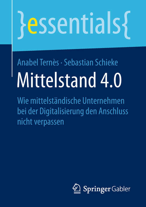 Book cover of Mittelstand 4.0: Wie Mittelständische Unternehmen Bei Der Digitalisierung Den Anschluss Nicht Verpassen (Essentials)