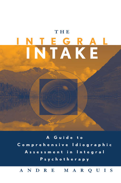 Book cover of The Integral Intake: A Guide to Comprehensive Idiographic Assessment in Integral Psychotherapy