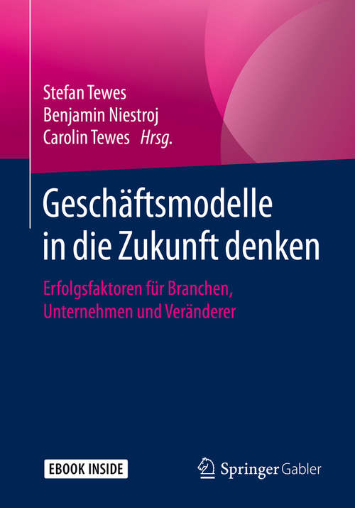 Book cover of Geschäftsmodelle in die Zukunft denken: Erfolgsfaktoren für Branchen, Unternehmen und Veränderer (1. Aufl. 2020)