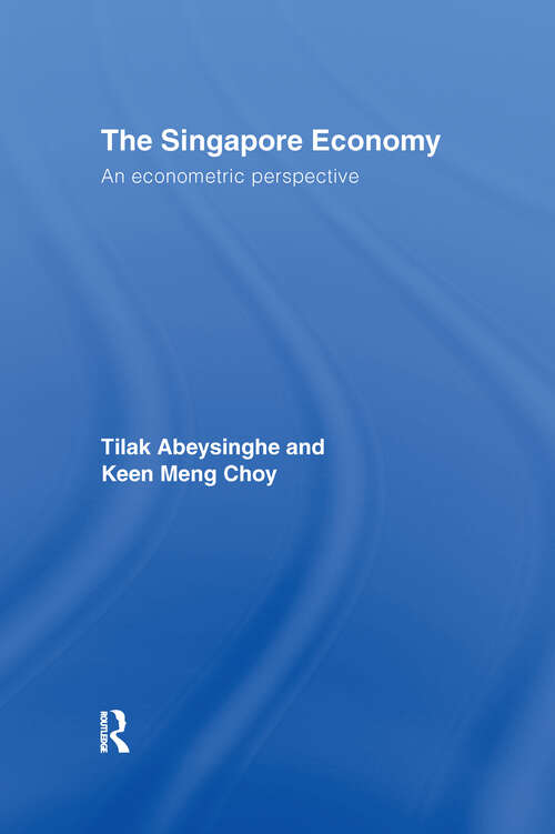 Book cover of The Singapore Economy: An Econometric Perspective (Routledge Studies in the Growth Economies of Asia: Vol. 70)