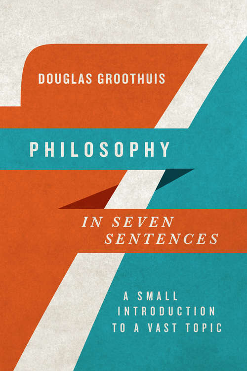 Book cover of Philosophy in Seven Sentences: A Small Introduction to a Vast Topic (Introductions in Seven Sentences)