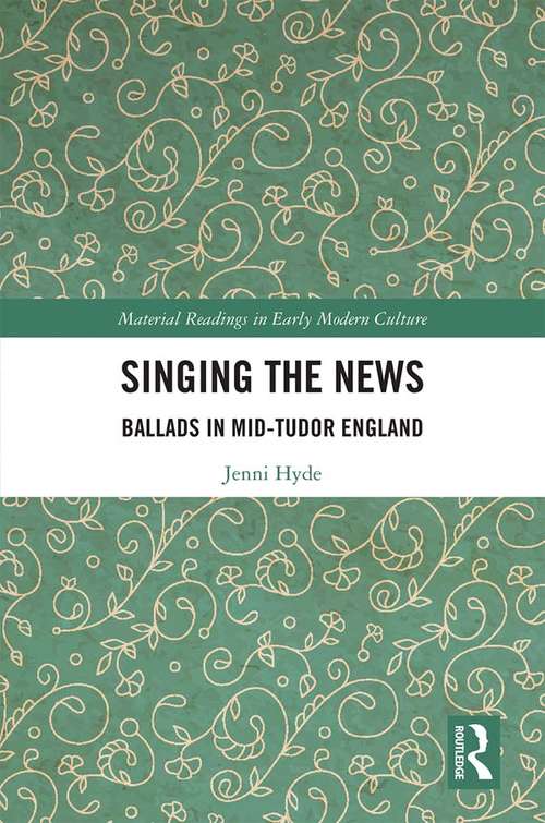 Book cover of Singing the News: Ballads in Mid-Tudor England (Material Readings in Early Modern Culture)