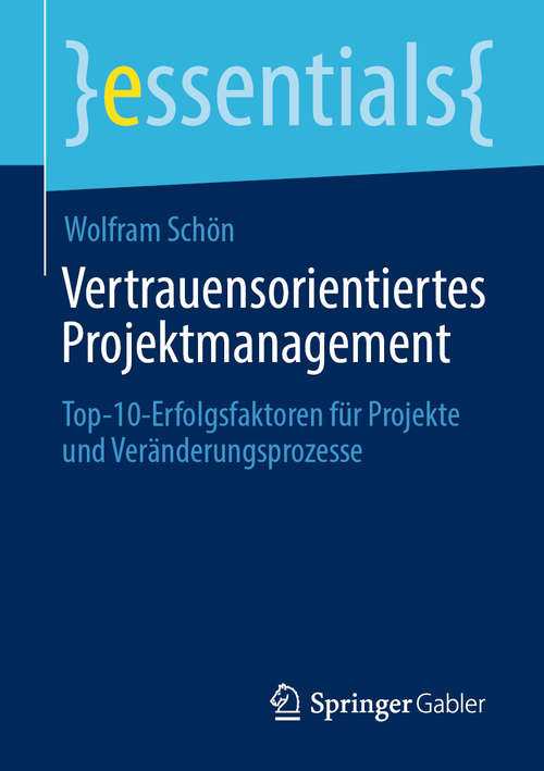 Book cover of Vertrauensorientiertes Projektmanagement: Top-10-Erfolgsfaktoren für Projekte und Veränderungsprozesse​ (1. Aufl. 2020) (essentials)