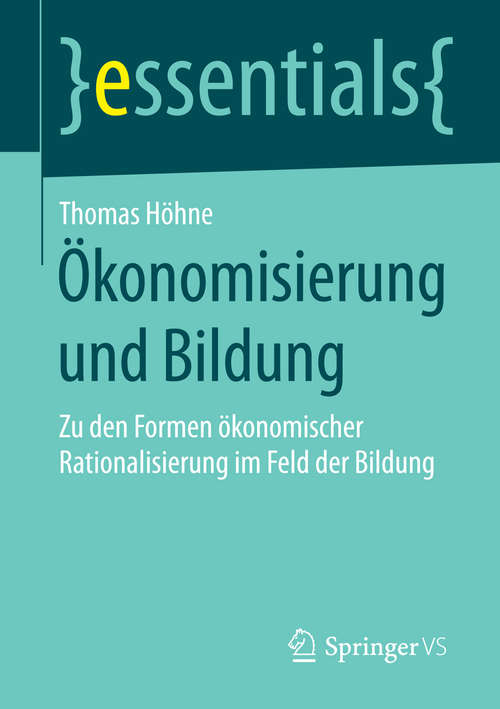 Book cover of Ökonomisierung und Bildung: Zu den Formen ökonomischer Rationalisierung im Feld der Bildung (essentials)