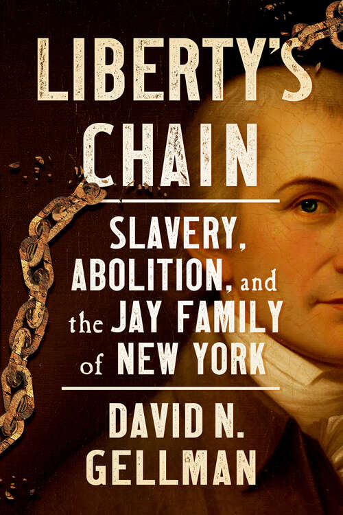 Book cover of Liberty’s Chain: Slavery, Abolition, and the Jay Family of New York